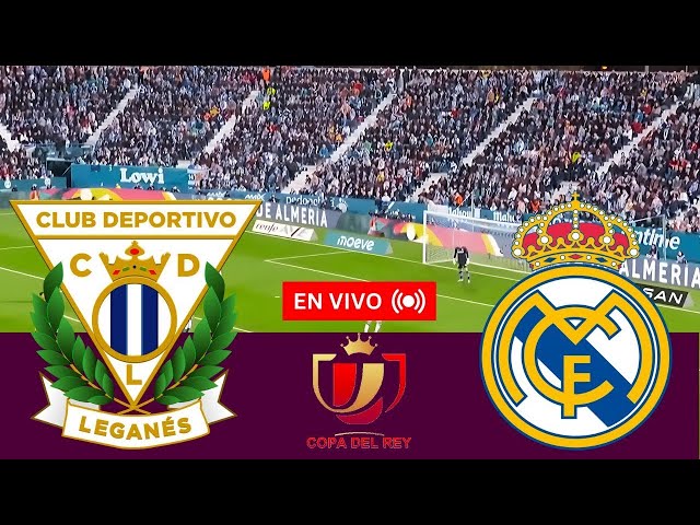 🔴EN VIVO: Partido Leganés vs Real Madrid en directo hoy | Copa del Rey | Transmisión del partido PC