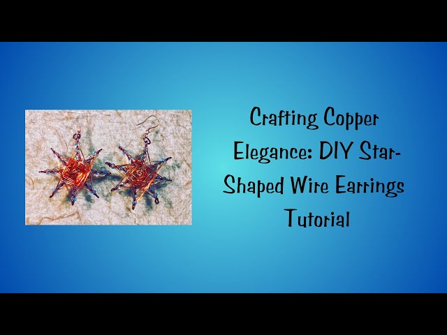 How To Craft Stunning Star-Shaped Copper Wire Earrings: Step By Step Tutorial