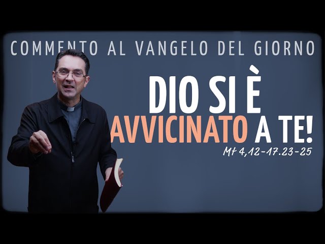 Commento al Vangelo del giorno - DIO SI È AVVICINATO A TE! - Mt 4,12-17.23-25