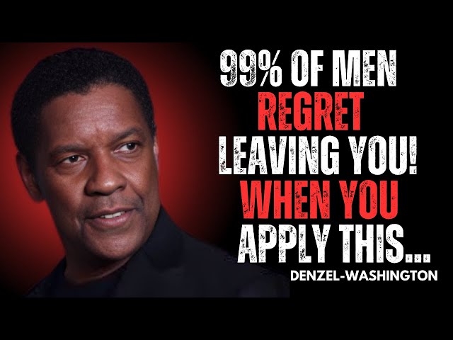 99% OF MEN REGRET LEAVING YOU! WHEN YOU APPLY THIS || The Most Powerfull Speech By DENZEL WASHINGTON