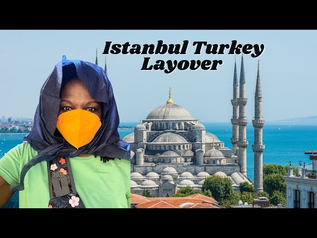 Things to do on a long Layover in Istanbul Turkey| Black Women Travel & Living Abroad |