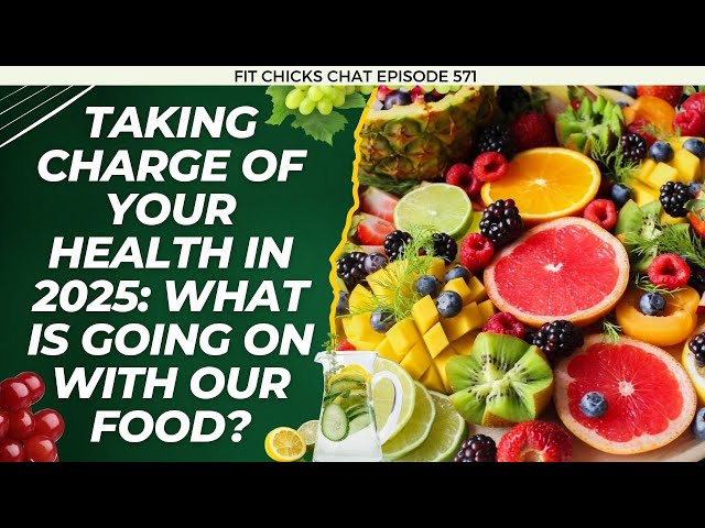 Taking Charge of Your Health in 2025: What is going on with our food?