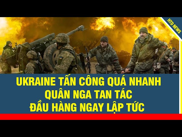 NÓNG 6/2: Ukraine tấn công chớp nhoáng khiến Nga bất ngờ đầu hàng ngay lập tức mà không kịp kháng cự