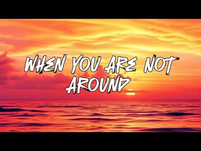 When you're Not Around - (Official Lyrics Video)