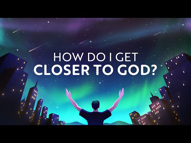 How Do I Get Closer to God?