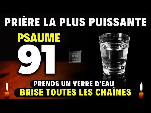 PSAUME 91 - Prends un verre d'eau - PRIÈRE LA PLUS PUISSANTE