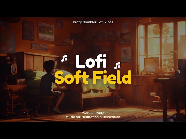 Lofi Soft Field Instrumental | Soft & Soothing | Relaxing Lofi | Crazy Rambler Lofi Vibes