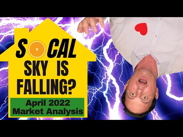 Sky is falling for the Southern California Housing Market? April 2022 Wrap Up!