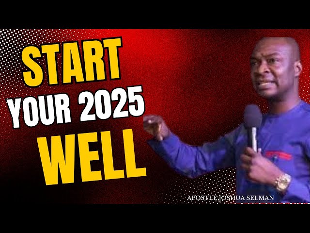 START YOUR 2025 WELL FOR THE GOOD-APOSTLE JOSHUA SELMAN