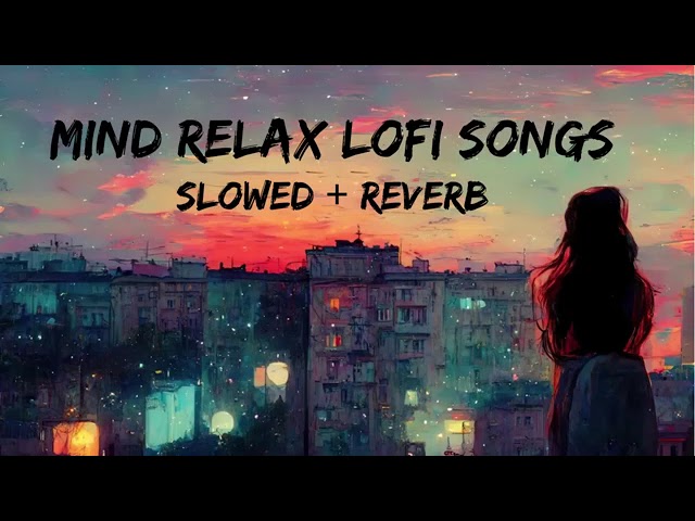 Mind Relax Lofi Song | Mind Relax Lofi Mashup | Mind Fresh Lofi Songs | Slowed and Reverb1