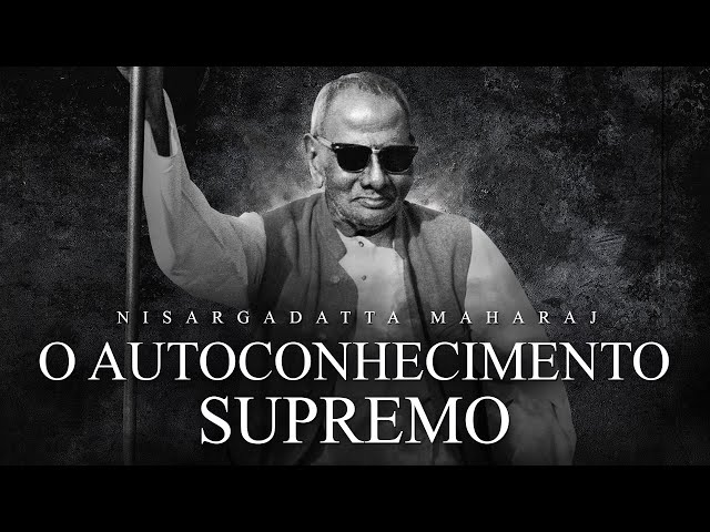 Nisargadatta Maharaj - O Autoconhecimento Supremo