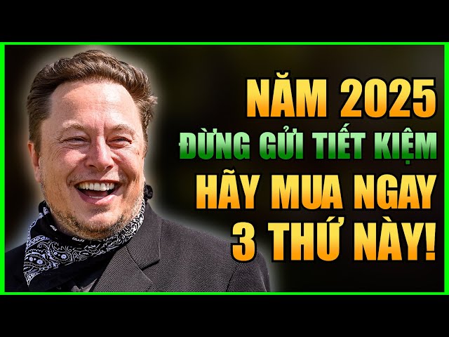 NĂM 2025 ĐỪNG GỬI TIẾT KIỆM, MUA NGAY 3 LOẠI TÀI SẢN NÀY TRÁNH TIỀN MẤT GIÁ