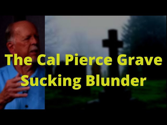 The Cal Pierce Grave Sucking Blunder