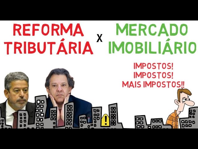 A REFORMA TRIBUTÁRIA e os IMPACTOS NEGATIVOS no MERCADO IMOBILIÁRIO