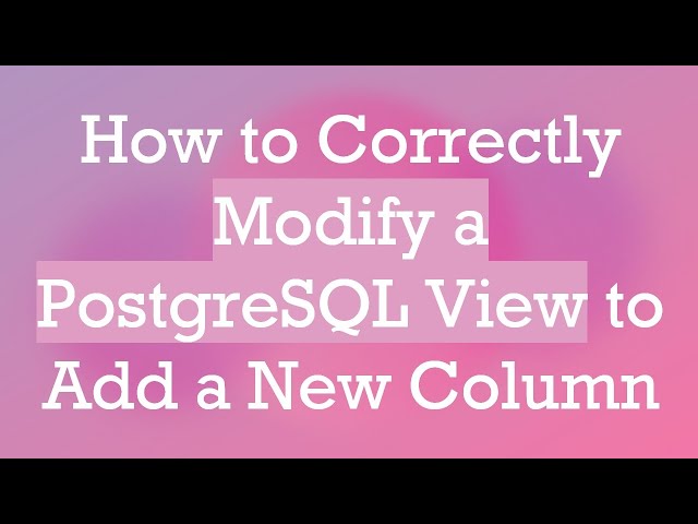 How to Correctly Modify a PostgreSQL View to Add a New Column