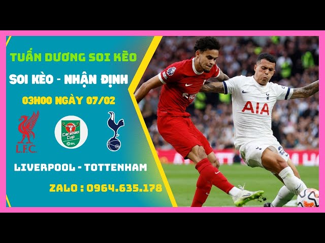 Soi Kèo Liverpool vs Tottenham 03h00 Ngày 7/2 | Bán Kết Cúp Liên Đoàn Anh | Tuan Duong Soi Keo