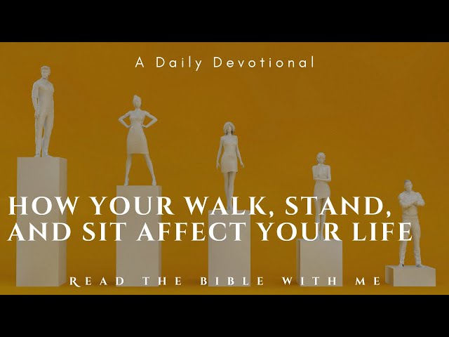 Morning Devotion |  How your Walk, Stand, and Sit affect your life