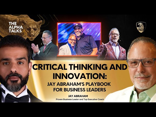 Critical Thinking and Innovation: Jay Abraham’s Playbook for Business Leaders