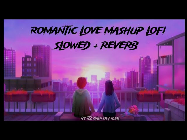 Romantic Love Mashup Lofi | Mind Relax Lofi Mashup | Mind Fresh Lofi Songs | Slowed and Reverb