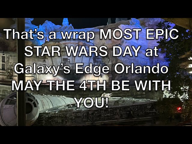 EPIC STAR WARS CELEBRATION 10 of 10 May the Fourth Be With You Galaxy’s Edge Orlando