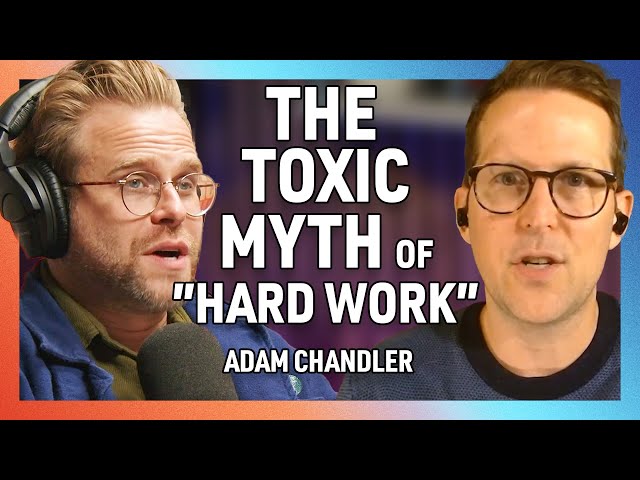 The Myth of “Hard Work” with Adam Chandler