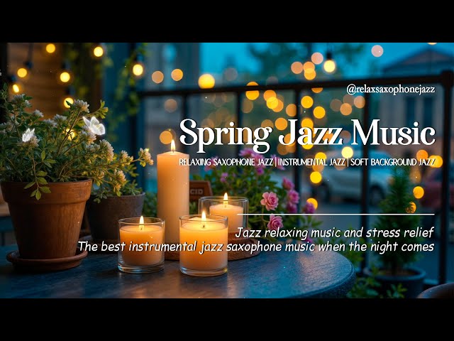 Spring Exquisite Night Jazz - Elegant Saxophone Jazz for Relax, Stress Relief - Soft Jazz Piano BGM