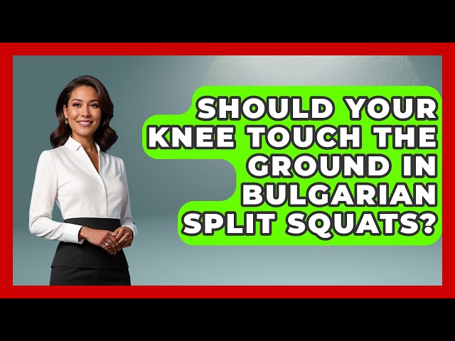 Should Your Knee Touch The Ground In Bulgarian Split Squats? - Everyday Fitness Hacks