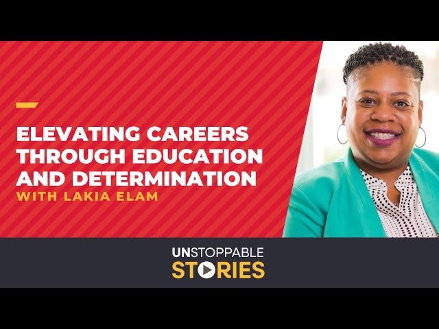 Unstoppable Stories - Episode 3: Elevating Careers Through Education & Determination with Lakia Elam