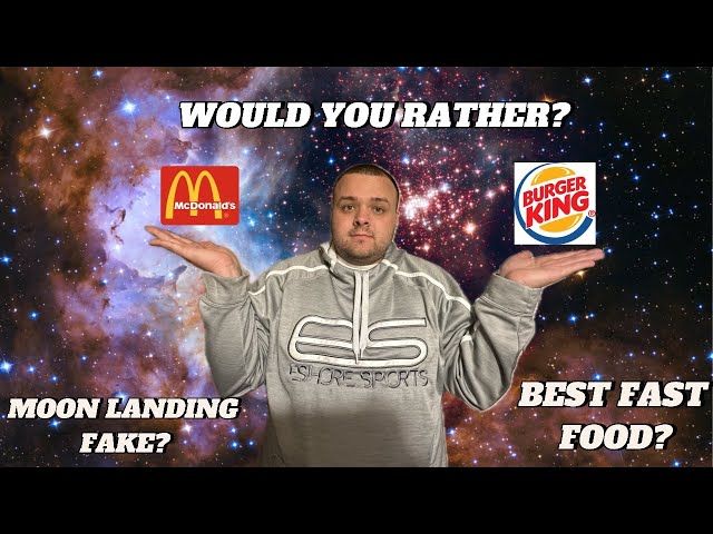 Would you Rather? Who is the fast food King? Is the moon landing fake??