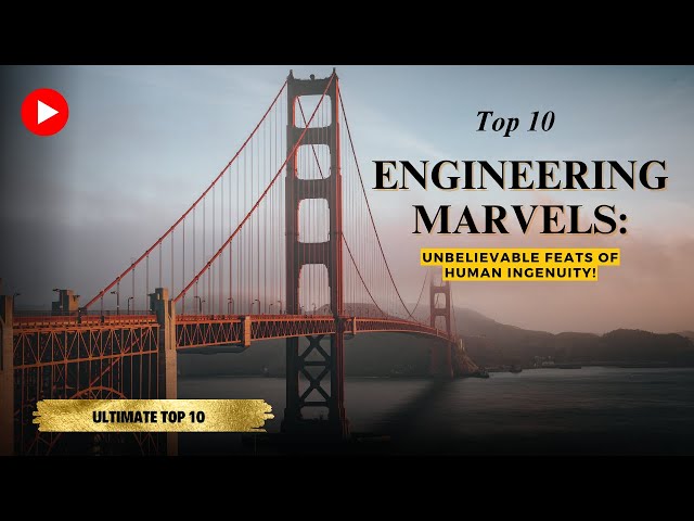 Top 10 Engineering Marvels: Unbelievable Feats of Human Ingenuity!