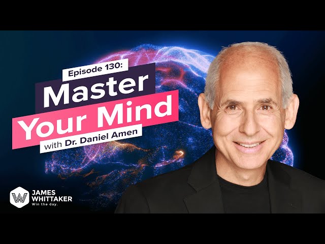 Master Your Mind with Dr. Daniel Amen: Ep 130 | Win the Day with James Whittaker