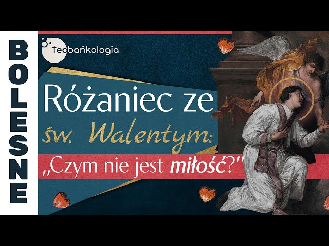 Różaniec Teobańkologia ze św. Walentym: „Czym nie jest miłość?” 14.02 Piątek