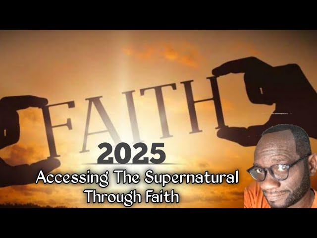 #2025: Accessing The Supernatural Thru Faith