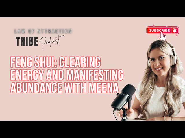 Feng Shui: Clearing Energy and Manifesting Abundance with Meena