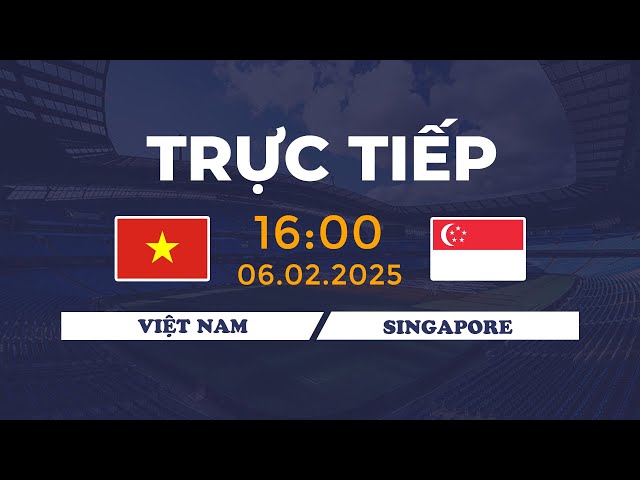 🔴 Việt Nam vs Singapore | Hàng Công Thăng Hoa