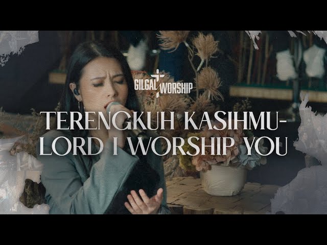 Terengkuh Kasih-Mu & Lord I Worship You - GILGAL WORSHIP