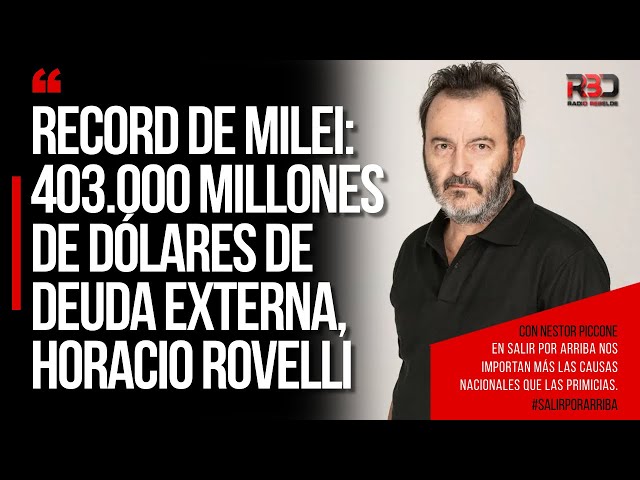 RECORD DE MILEI: 403.000 MILLONES DE DÓLARES DE DEUDA EXTERNA, Horacio Rovelli