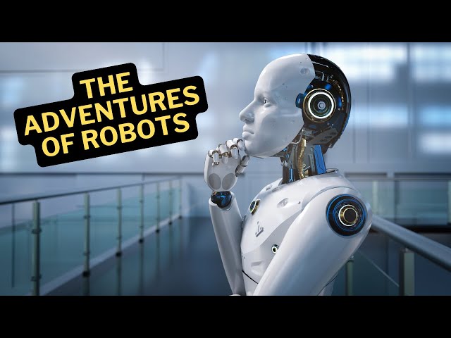 The Adventures of Robots - Learn How Robots Are No Longer Science Fiction!