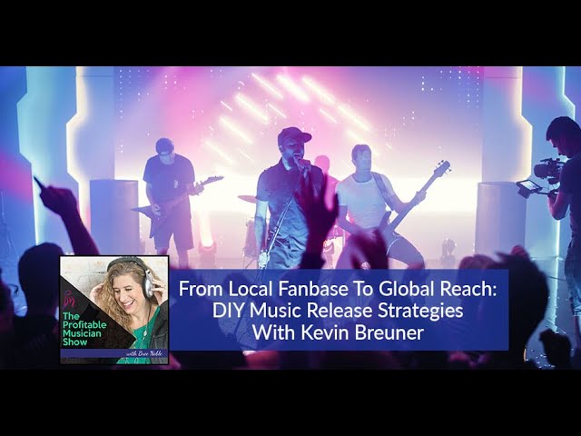 From Local Fanbase To Global Reach: DIY Music Release Strategies With Kevin Breuner