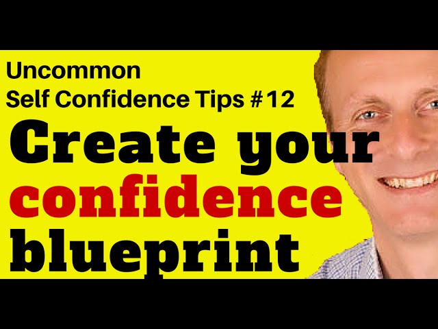 Create A Confidence Blueprint [Uncommon Self Confidence Tips]