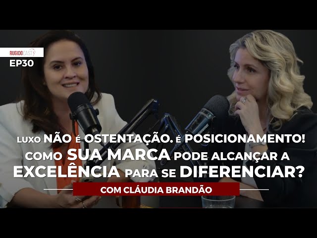 ESTRATÉGIAS DE POSICIONAMENTO DAS MARCAS DE LUXO PARA ATINGIR A EXCELÊNCIA | com Cláudia Brandão #30