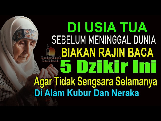 DI USIA TUA BIASAKAN RAJIN BACA 5 DZIKIR AGUNG INI TIDAK SENGSARA SELAMANYA DI ALAM KUBUR DAN NERAKA