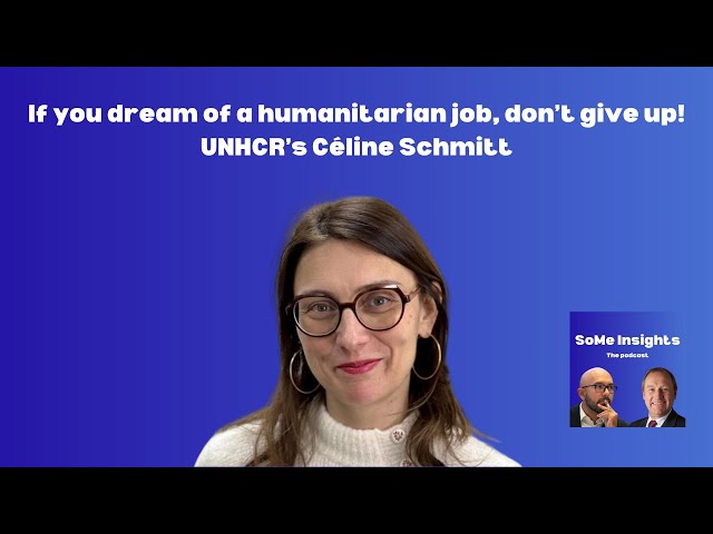 If you dream of a humanitarian job, don’t give up! — UNHCR's Céline Schmitt #SoMeInsights Podcast