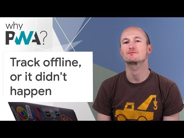 Why Build Progressive Web Apps: Track offline, or it didn't happen