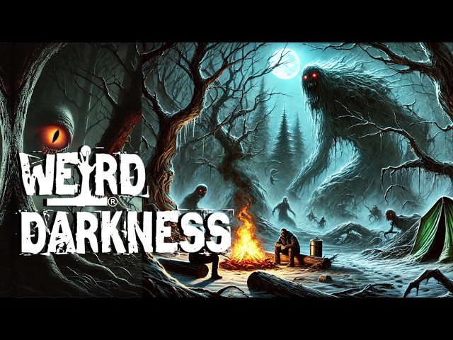 “TERRIFYING CAMPING ENCOUNTERS” and More Horrifying and True Stories! #WeirdDarkness