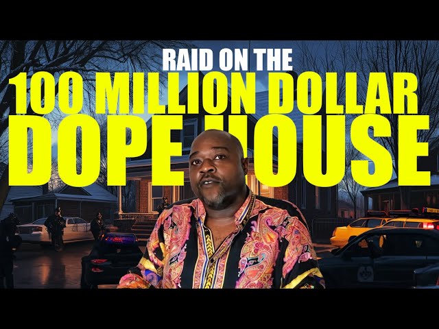 The First Raid At The 100 Million Dollar Dope House