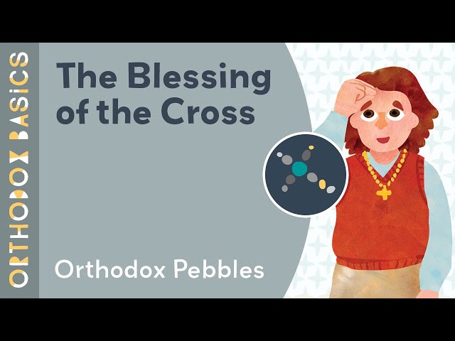 THE BLESSING OF THE CROSS - Orthodox Pebbles!