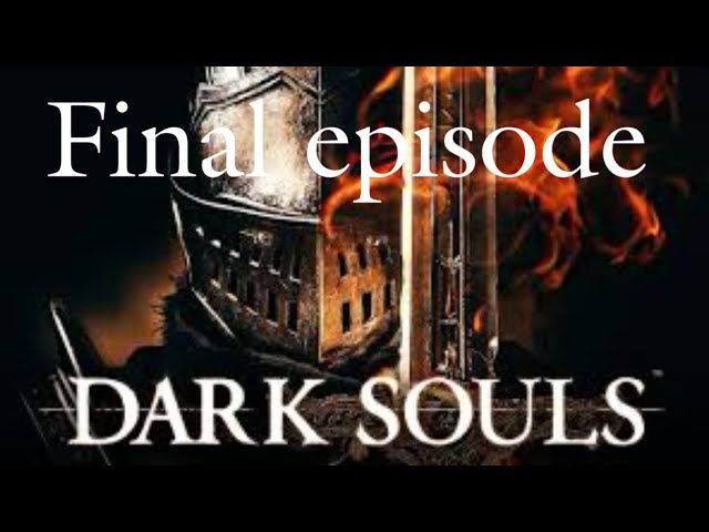 Dark Souls playthrough Final episode!