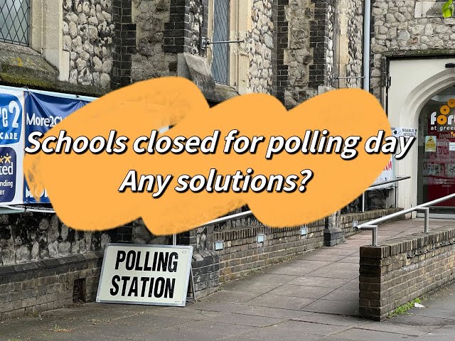 Schools are closed for polling day? Any solutions?