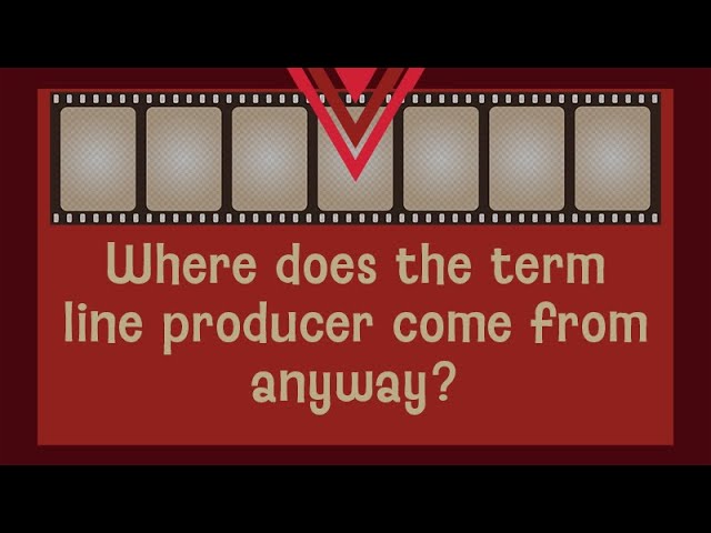 Where does the term line producer come from anyway?